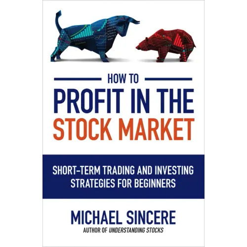 How to Profit in the Stock Market: Short-Term Trading and Investing Strategies for Beginners