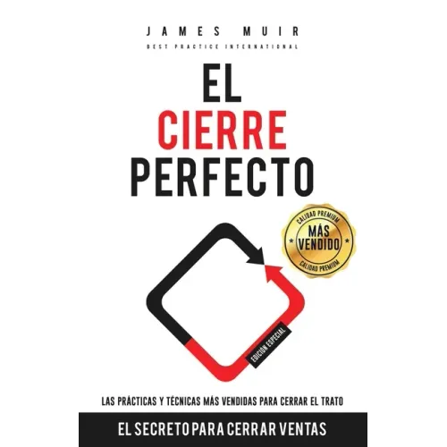 El Cierre Perfecto: El Secreto Para Cerrar Ventas - Las prácticas y técnicas más efectivas para cerrar el trato