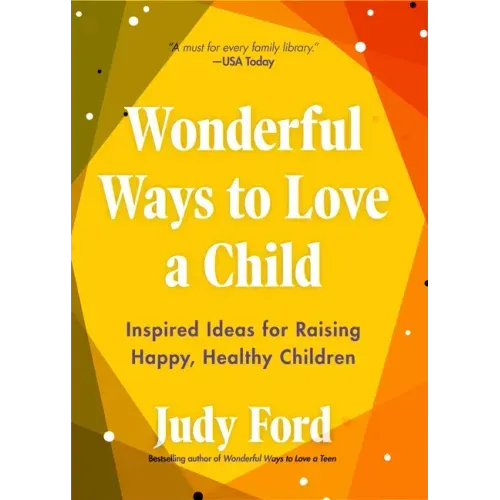 Wonderful Ways to Love a Child: Inspired Ideas for Raising Happy, Healthy Children