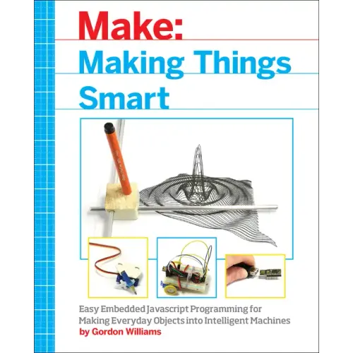 Making Things Smart: Easy Embedded JavaScript Programming for Making Everyday Objects Into Intelligent Machines