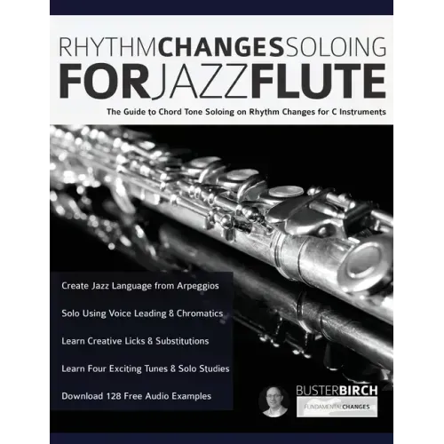 Rhythm Changes Soloing for Jazz Flute: The Guide to Chord Tone Soloing on Rhythm Changes for C Instruments