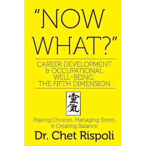 "Now What?" Career Development & Occupational Well-Being: The Fifth Dimension: Making Choices, Managing Stress, & Creating Balance