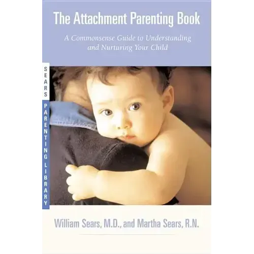 The Attachment Parenting Book: A Commonsense Guide to Understanding and Nurturing Your Baby