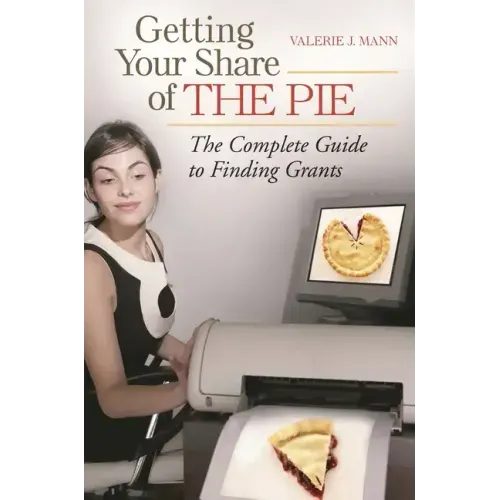 Getting Your Share of the Pie: The Complete Guide to Finding Grants