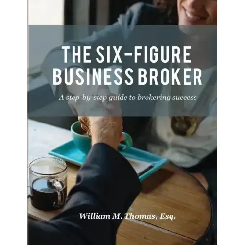 The Six-Figure Business Broker: A step-by-step guide to brokering success
