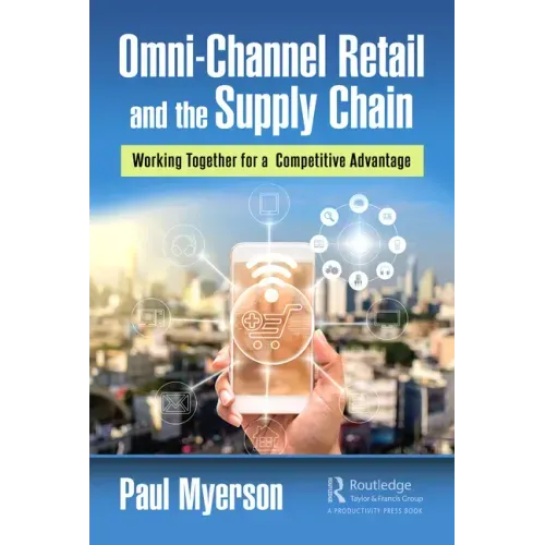 Omni-Channel Retail and the Supply Chain: Working Together for a Competitive Advantage