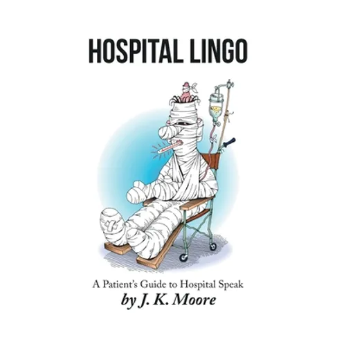 Hospital Lingo: A Patient's Guide to Hospital Speak