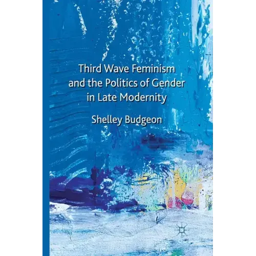 Third Wave Feminism and the Politics of Gender in Late Modernity