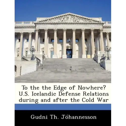 To the the Edge of Nowhere? U.S. Icelandic Defense Relations During and After the Cold War
