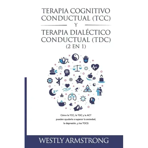 Terapia cognitivo-conductual (TCC) y terapia dialéctico-conductual (TDC) 2 en 1: Cómo la TCC, la TDC y la ACT pueden ayudarle a superar la ansiedad, l