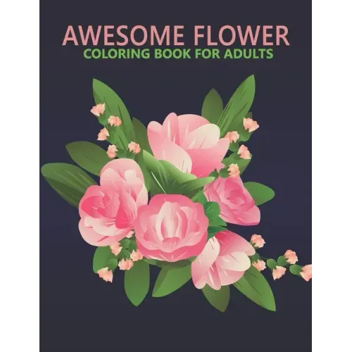 Awesome flower coloring book for adults: An Adult Coloring Book With Stress-relif, Easy and Relaxing Coloring Pages.