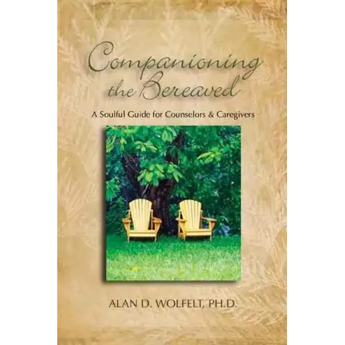 Companioning the Bereaved: A Soulful Guide for Counselors & Caregivers