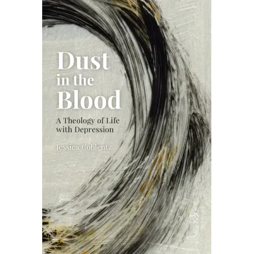 Dust in the Blood: A Theology of Life with Depression