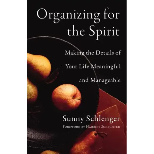 Organizing for the Spirit: Making the Details of Your Life Meaningful and Manageable