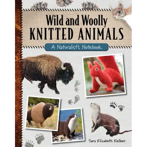 Wild and Woolly Knitted Animals: A Naturalist's Notebook