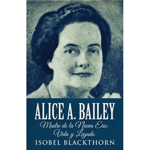 Alice A. Bailey - Madre de la Nueva Era: Vida y Legado