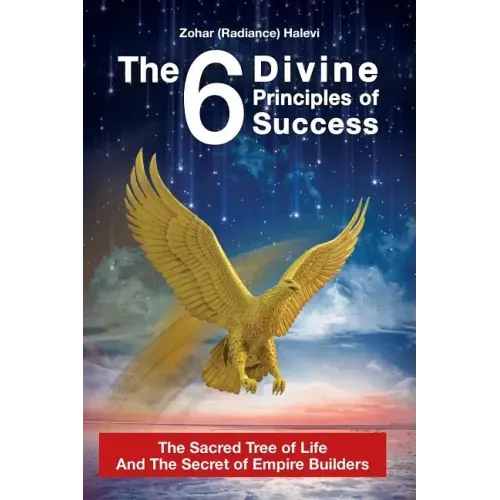The 6 Divine Principles of Success: The Sacred Tree Of Life And The Secret Of Empire Builders
