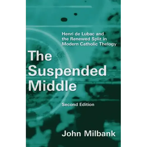 The Suspended Middle: Henri de Lubac and the Renewed Split in Modern Catholic Theology, 2nd Ed.