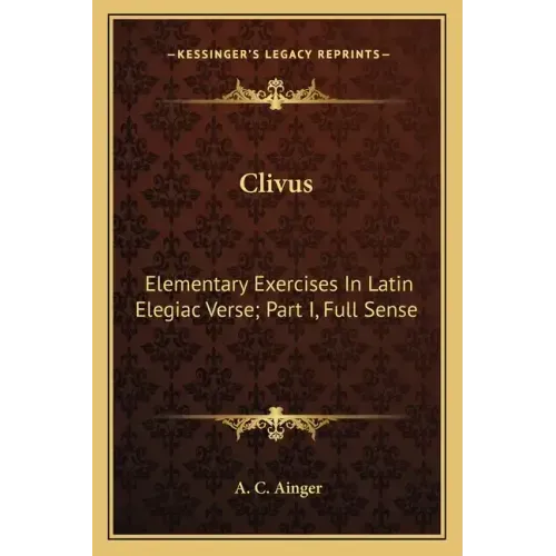 Clivus: Elementary Exercises in Latin Elegiac Verse; Part I, Full Sense
