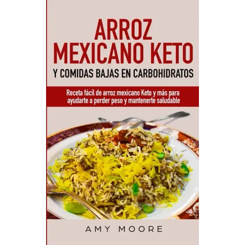 Arroz mexicano keto y comidas bajas en carbohidratos: Receta fácil de arroz mexicano keto y más para ayudarte a perder peso y mantenerte saludable