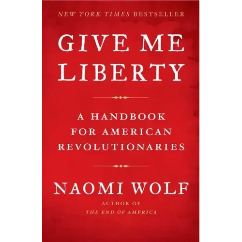 Give Me Liberty: A Handbook for American Revolutionaries