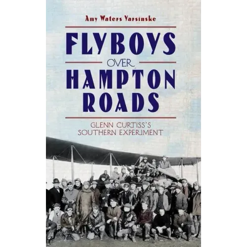 Flyboys Over Hampton Roads: Glenn Curtiss's Southern Experiment