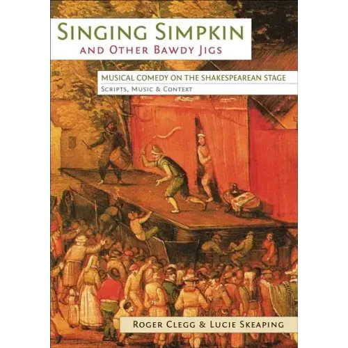 Singing Simpkin and other Bawdy Jigs: Musical Comedy on the Shakespearean Stage: Scripts, Music and Context