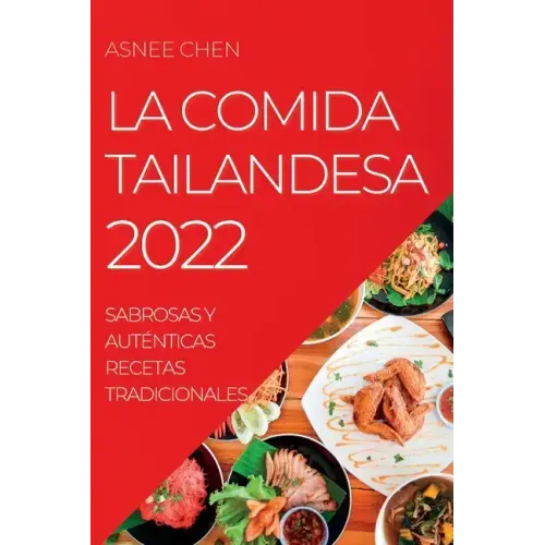 La Comida Tailandesa 2022: Sabrosas Y Auténticas Recetas Tradicionales