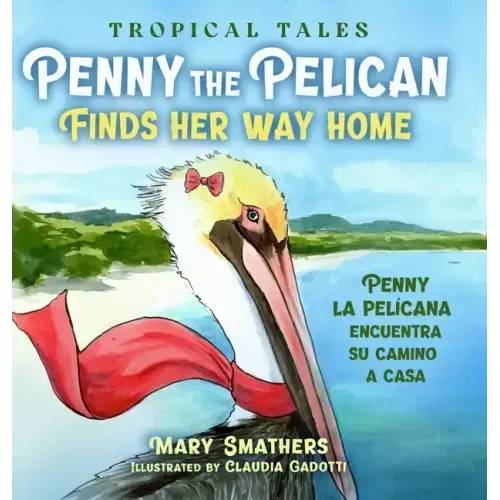 Penny the Pelican Finds Her Way Home: Penny la pelícana encuentra su camino a casa