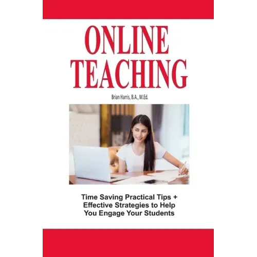 Online Teaching: Time Saving Practical Tips and Effective Strategies to Engage Your Students