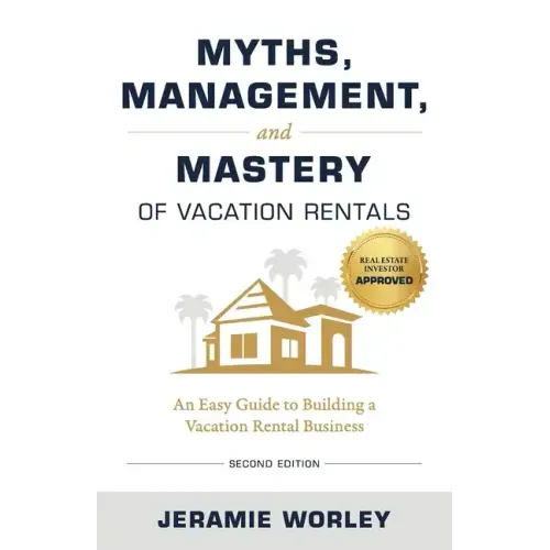 Myths, Management, and Mastery of Vacation Rentals: An Easy Guide to Building a Vacation Rental Business