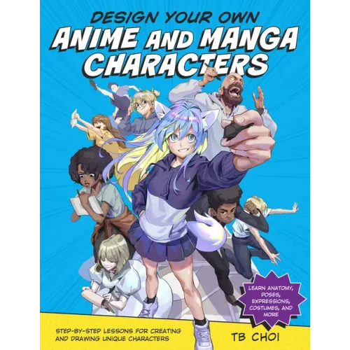 Design Your Own Anime and Manga Characters: Step-By-Step Lessons for Creating and Drawing Unique Characters - Learn Anatomy, Poses, Expressions, Costu