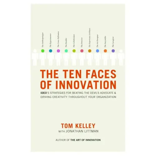 The Ten Faces of Innovation: Ideo's Strategies for Beating the Devil's Advocate and Driving Creativity Throughout Your Organization