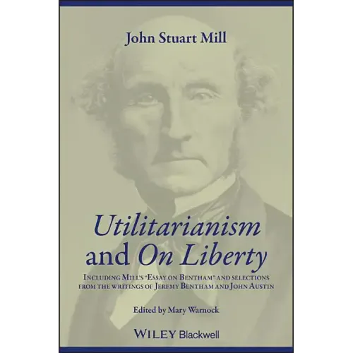 Utilitarianism and on Liberty: Including Mill's 'Essay on Bentham' and Selections from the Writings of Jeremy Bentham and John Austin