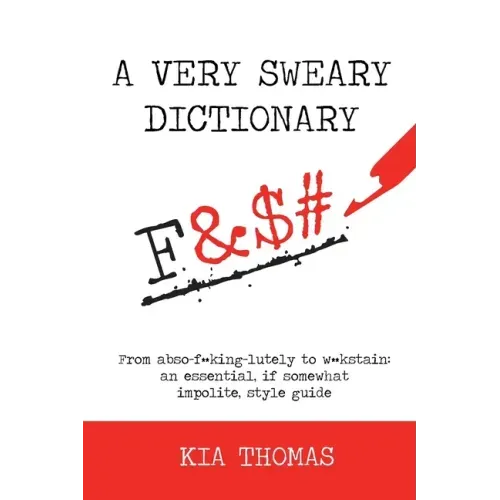 A Very Sweary Dictionary: From abso-f**king-lutely to w**kstain: an essential, if somewhat impolite, style guide