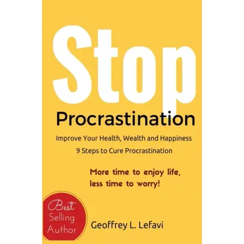 Stop Procrastination: Improve Your Health, Wealth and Happiness, 9 Steps to Cure Procrastination: More time to enjoy life, less time to worr
