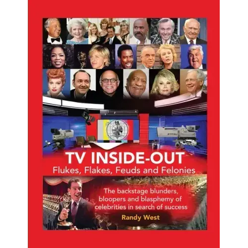 TV Inside-Out - Flukes, Flakes, Feuds and Felonies - The backstage blunders, bloopers and blasphemy of celebrities in search of success