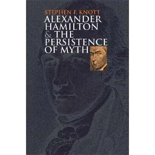 Alexander Hamilton and the Persistence of Myth