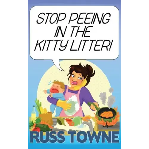 Stop Peeing in the Kitty Litter!: Humorous and Heartwarming Stories on Parenting