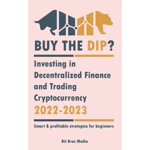 Buy the Dip?: Investing in Decentralized Finance and Trading Cryptocurrency, 2022-2023 - Bull or bear? (Smart & profitable strategies for beginners)