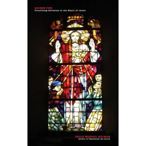Sacred Fire: Practicing Devotion to the Heart of Jesus