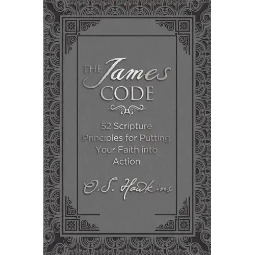 The James Code: 52 Scripture Principles for Putting Your Faith Into Action