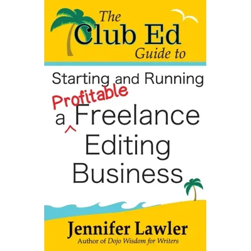 The Club Ed Guide to Starting and Running a Profitable Freelance Editing Business
