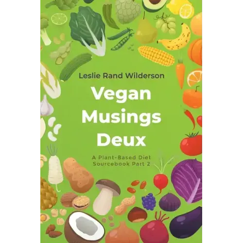 Vegan Musings Deux: A Plant-Based Diet Sourcebook Part Two