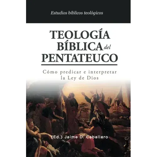 Teologia Biblica del Pentateuco: Como predicar e interpretar la Ley de Dios