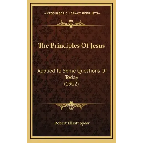 The Principles Of Jesus: Applied To Some Questions Of Today (1902)