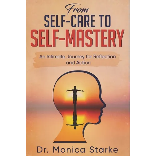 From Self-Care to Self-Mastery: An Intimate Journey for Reflection and Action