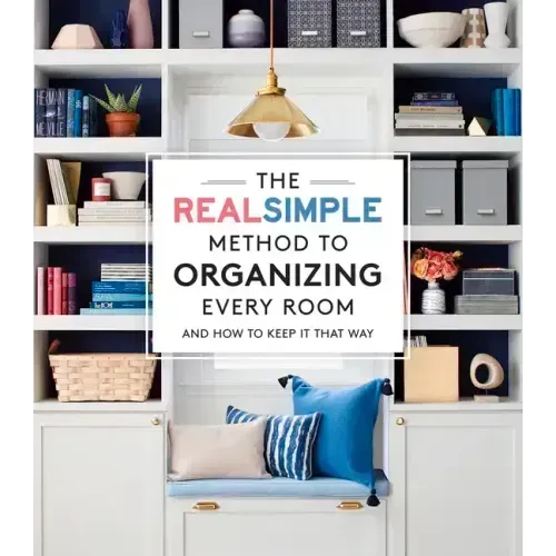 The Real Simple Method to Organizing Every Room: And How to Keep It That Way