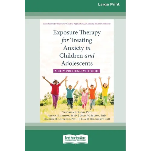 Exposure Therapy for Treating Anxiety in Children and Adolescents: A Comprehensive Guide (16pt Large Print Format)
