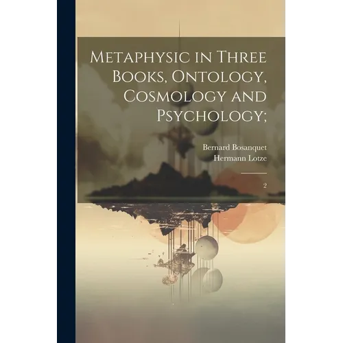 Metaphysic in Three Books, Ontology, Cosmology and Psychology;: 2